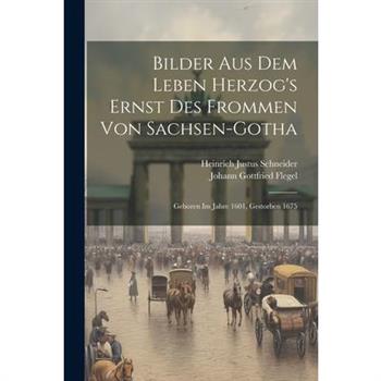 Bilder Aus Dem Leben Herzog's Ernst Des Frommen Von Sachsen-gotha