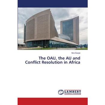 The OAU, the AU and Conflict Resolution in Africa