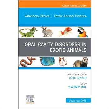 Oral Cavity Disorders in Exotic Animals, an Issue of Veterinary Clinics of North America: Exotic Animal Practice