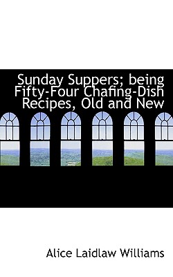 Sunday Suppers; Being Fifty-Four Chafing-Dish Recipes, Old and New