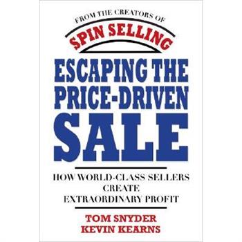 Escaping the Price-Driven Sale: How World Class Sellers Create Extraordinary Profit
