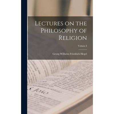 Lectures on the Philosophy of Religion; Volume I