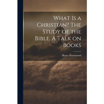 What is a Christian? The Study of the Bible. A Talk on Books
