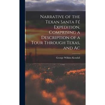 Narrative of the Texan Santa F矇 Expedition, Comprising a Description of a Tour Through Texas, and Ac