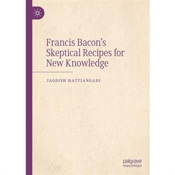 Francis Bacon's Skeptical Recipes for New Knowledge