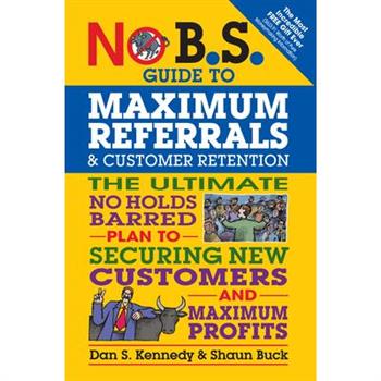 No B.s. Guide to Maximum Referrals and Customer Retention