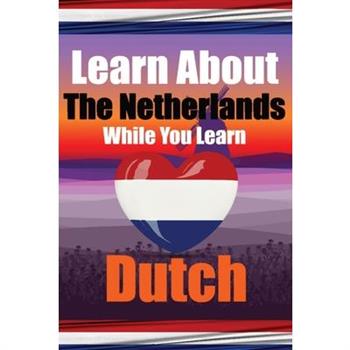 Learn 50 Things You Didn't Know About The Netherlands While You Learn Dutch Perfect for Beginners, Children, Adults and Other Dutch Learners
