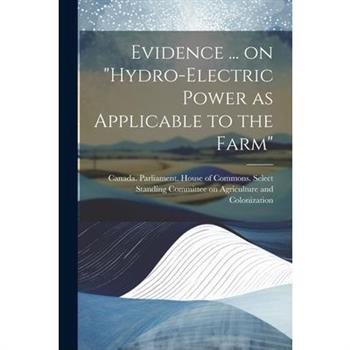 Evidence ... on "Hydro-electric Power as Applicable to the Farm"