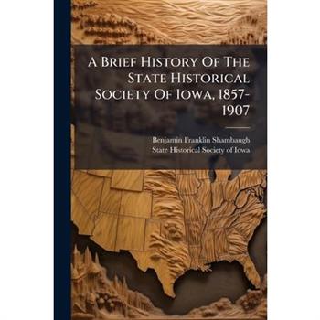 A Brief History Of The State Historical Society Of Iowa, 1857-1907