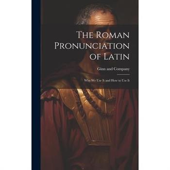 The Roman Pronunciation of Latin; why we use It and how to use It