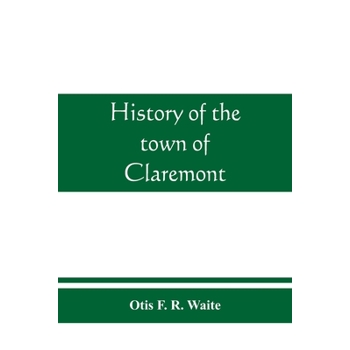 History of the town of Claremont, New Hampshire, for a period of one hundred and thirty years from 1764 to 1894