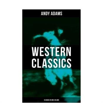 Western Classics - Andy Adams Edition (19 Books in One Volume)