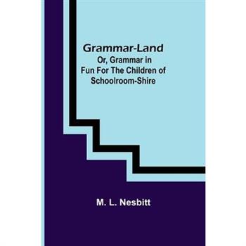 Grammar-land; Or, Grammar in Fun for the Children of Schoolroom-shire