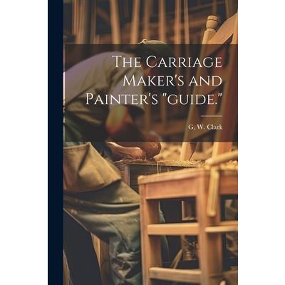 The Carriage Maker’s and Painter’s ”guide.”