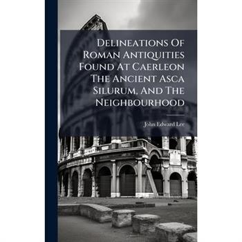 Delineations Of Roman Antiquities Found At Caerleon The Ancient Asca Silurum, And The Neighbourhood