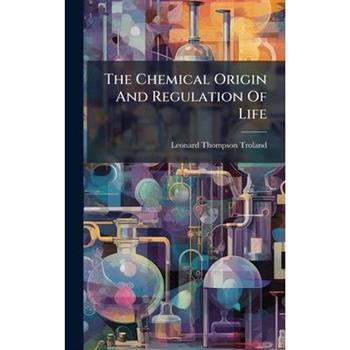 The Chemical Origin And Regulation Of Life