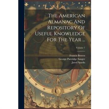The American Almanac And Repository Of Useful Knowledge For The Year ...; Volume 7