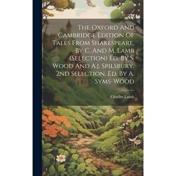 The Oxford And Cambridge Edition Of Tales From Shakespeare, By C. And M. Lamb (selection) Ed. By S. Wood And A.j. Spilsbury. 2nd Selection, Ed. By A. Syms-wood