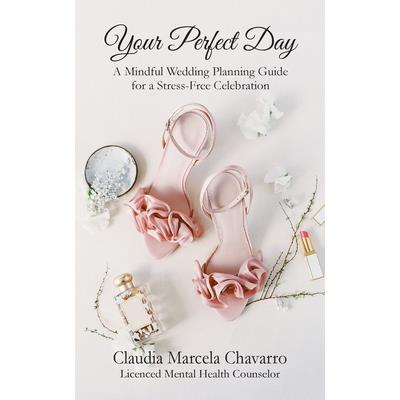 Your Perfect Day- A Mindful Wedding Planning Guide for a Stress-Free Celebration Your Perfect Day- A Mindful Wedding Planning Guide for a Stress-Free Celebration