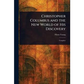 Christopher Columbus and the New World of His Discovery