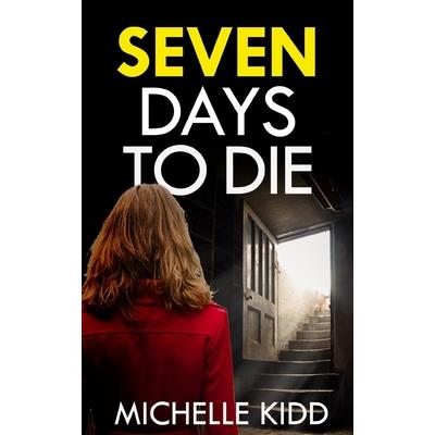 SEVEN DAYS TO DIE an absolutely gripping crime thriller with a massive twist