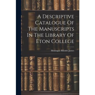 A Descriptive Catalogue Of The Manuscripts In The Library Of Eton College