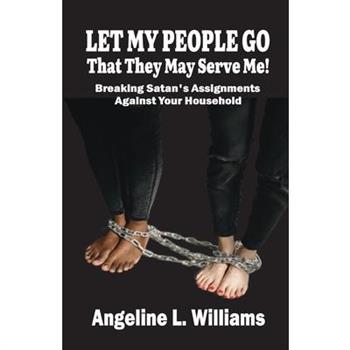 LET MY PEOPLE GO That They May Serve Me!