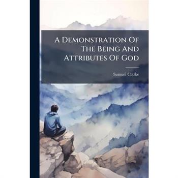 A Demonstration Of The Being And Attributes Of God