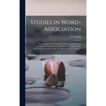 Studies in Word-association; Experiments in the Diagnosis of Psychopathological Conditions Carried out at the Psychiatric Clinic of the University of Zurich, Under the Direction of C. G. Jung ..
