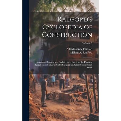 Radford's Cyclopedia of Construction; Carpentry, Building and Architecture. Based on the Practical Experience of a Large Staff of Experts in Actual Constrcution Work; Volume 8