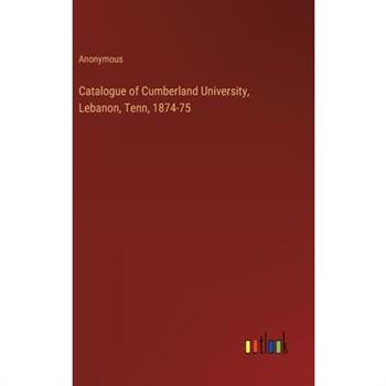 Catalogue of Cumberland University, Lebanon, Tenn, 1874-75