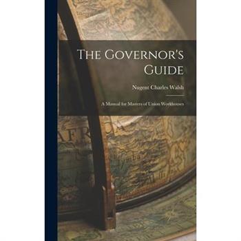 The Governor’s Guide; a Manual for Masters of Union Workhouses