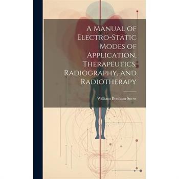 A Manual of Electro-Static Modes of Application, Therapeutics, Radiography, and Radiotherapy
