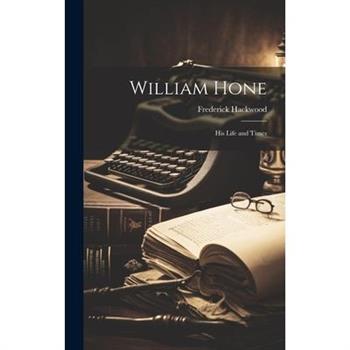 William Hone; his Life and Times