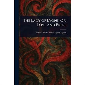 The Lady of Lyons; Or, Love and Pride