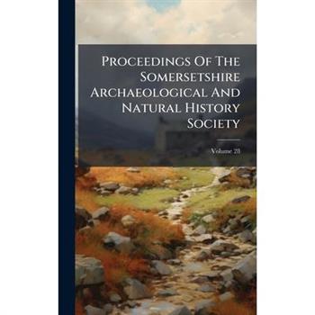 Proceedings Of The Somersetshire Archaeological And Natural History Society