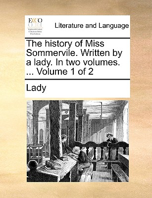 The History of Miss Sommervile. Written by a Lady. in Two Volumes. ... Volume 1 of 2