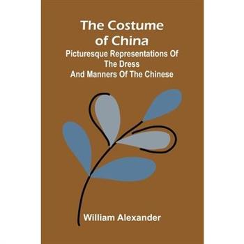 The Costume of China; Picturesque Representations of the Dress and Manners of the Chinese