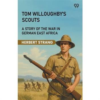 Tom Willoughby's Scouts A Story Of The War In German East Africa