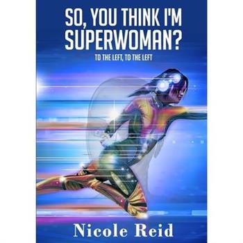 So, You Think I'm Superwoman?