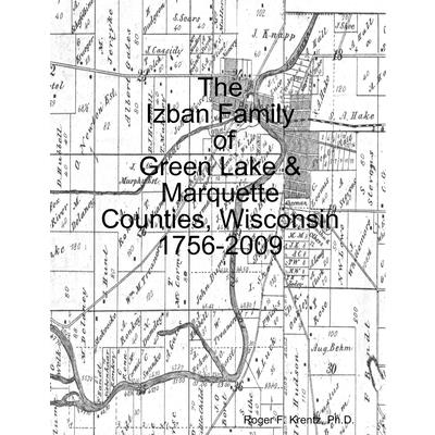 The Izban Family of Green Lake & Marquette Counties, Wisconsin 1756-2009