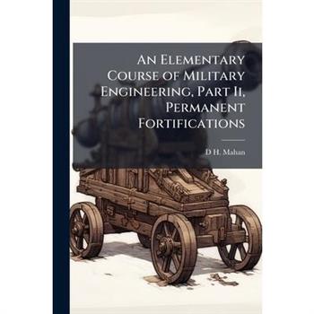 An Elementary Course of Military Engineering, Part Ii, Permanent Fortifications