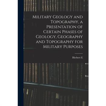 Military Geology and Topography, a Presentation of Certain Phases of Geology, Geography and Topography for Military Purposes