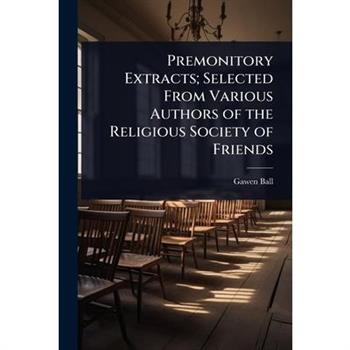 Premonitory Extracts; Selected From Various Authors of the Religious Society of Friends