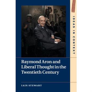 Raymond Aron and Liberal Thought in the Twentieth Century