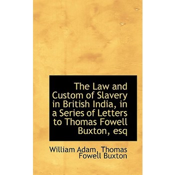 The Law and Custom of Slavery in British India, in a Series of Letters to Thomas Fowell Buxton, Esq