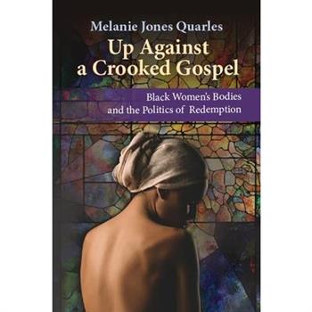 Up Against a Crooked Gospel: Black Women's Bodies and the Politics of Redemption