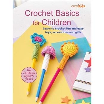Crochet Basics for Children: For Children Aged 7+ Years