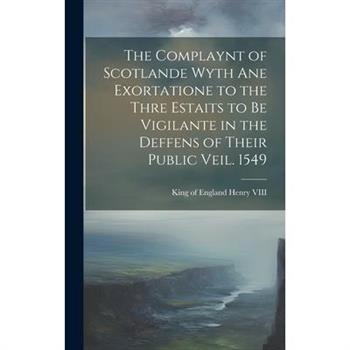 The Complaynt of Scotlande Wyth ane Exortatione to the Thre Estaits to be Vigilante in the Deffens of Their Public Veil. 1549