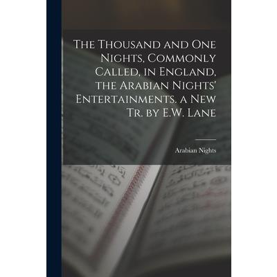 The Thousand and One Nights, Commonly Called, in England, the Arabian Nights’ Entertainments. a New Tr. by E.W. Lane